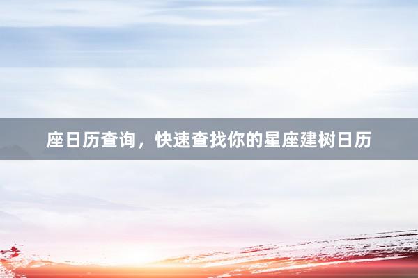 座日历查询，快速查找你的星座建树日历