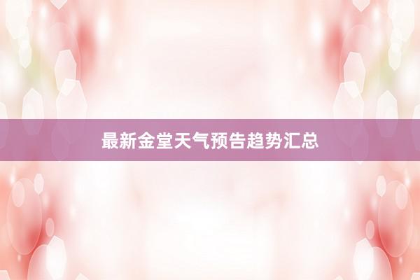 最新金堂天气预告趋势汇总